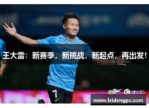 王大雷：新赛季，新挑战，新起点，再出发！